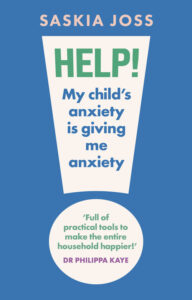 Help My Child's Anxiety is Giving me Anxiety by Saskia Joss - book jacket image