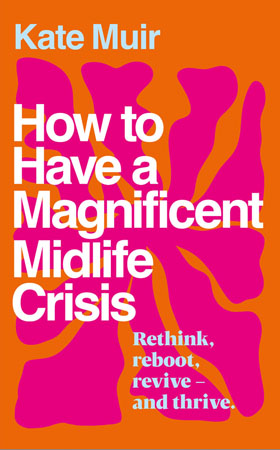How to Have a Magnificent Midlife Crisis by Kate Muir - jacket image